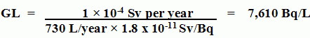 GL = 730 litres par année multiplié par 1,8 fois 10 à la puissance négative de 11 sieverts par becquerel divisé par 1 fois 10 à la puissance négative 4 sievert par an = 7610 becquerels par litre